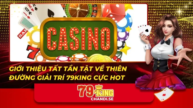 79King - Đẳng Cấp Giải Trí Casino Trực Tuyến Hàng Đầu 32 Giới thiệu tất tần tật về sân chơi cá cược 79King cực hot