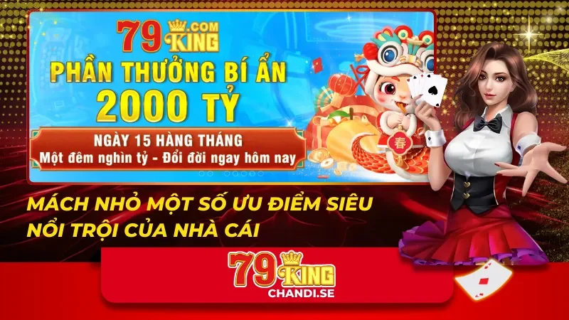 79King - Đẳng Cấp Giải Trí Casino Trực Tuyến Hàng Đầu 33 Mách nhỏ một số ưu điểm siêu nổi trội của 79King