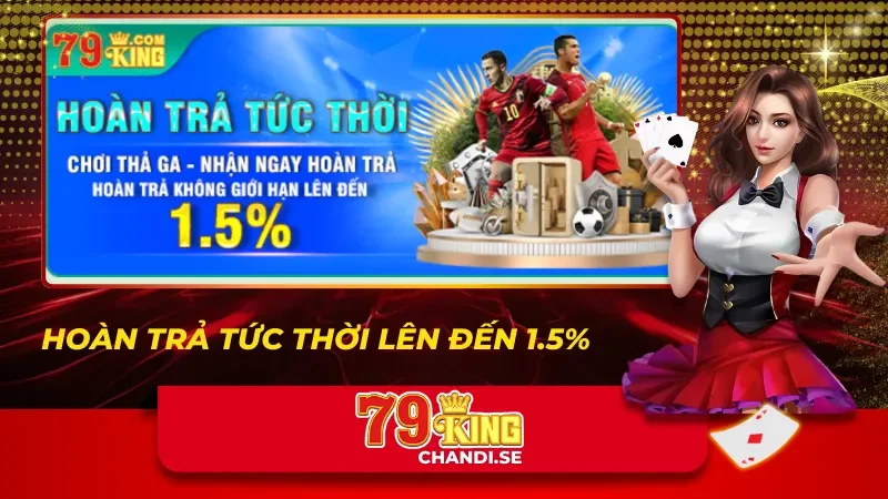 79King - Đẳng Cấp Giải Trí Casino Trực Tuyến Hàng Đầu 38 Hoàn trả tức thời lên đến 1.5% tại 79King