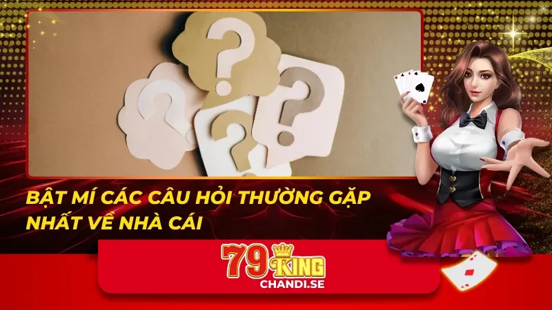 79King - Đẳng Cấp Giải Trí Casino Trực Tuyến Hàng Đầu 39 Bật mí các câu hỏi thường gặp nhất về 79King