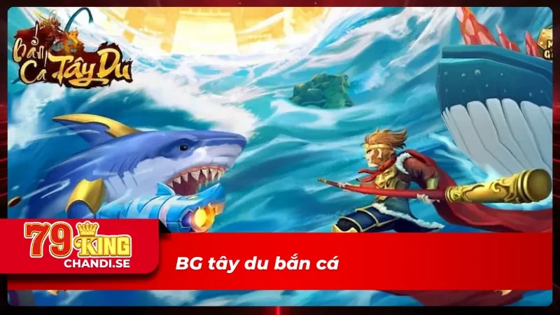 Tây du bắn cá cực hấp dẫn tại sảnh BG bắn cá