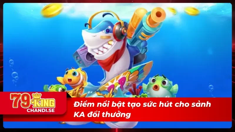 Ưu điểm vượt trội tại KA bắn cá vạn người mê 