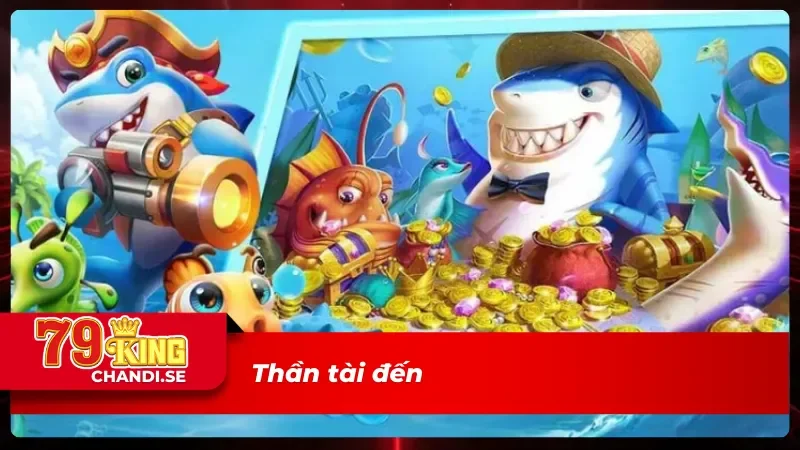 Thần tài đến - Một phần không thể thiếu trong KA bắn cá 