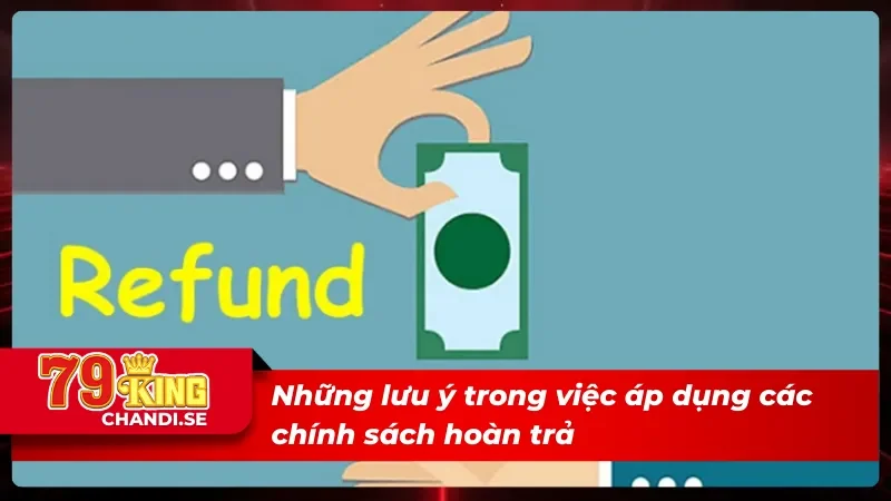 Chính Sách Hoàn Tiền: Nâng Cao Trải Nghiệm Cá Cược Ở 79King 3 Lưu ý áp dụng chính sách hoàn tiền thành công